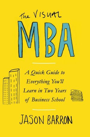 VISUAL MBA, THE: A QUICK GUIDE TO EVERYT