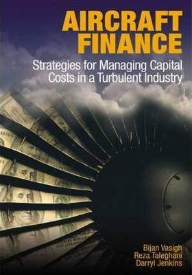 Aircraft Finance : Strategies for Managing Capital Costs in a Turbulent Industry ISBN 9781604270716