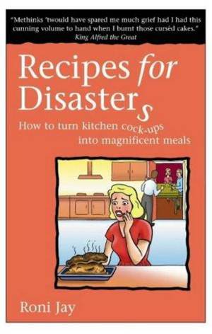 Recipes for Disasters : How to Turn Kitchen Cock-ups into Magnificent Meals ISBN 9780954391454
