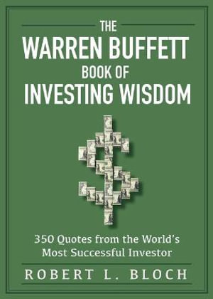 WARREN BUFFETT BOOK OF INVESTING WISDOM, THE: 350 QUOTES FROM THE WORLD'S MOST S