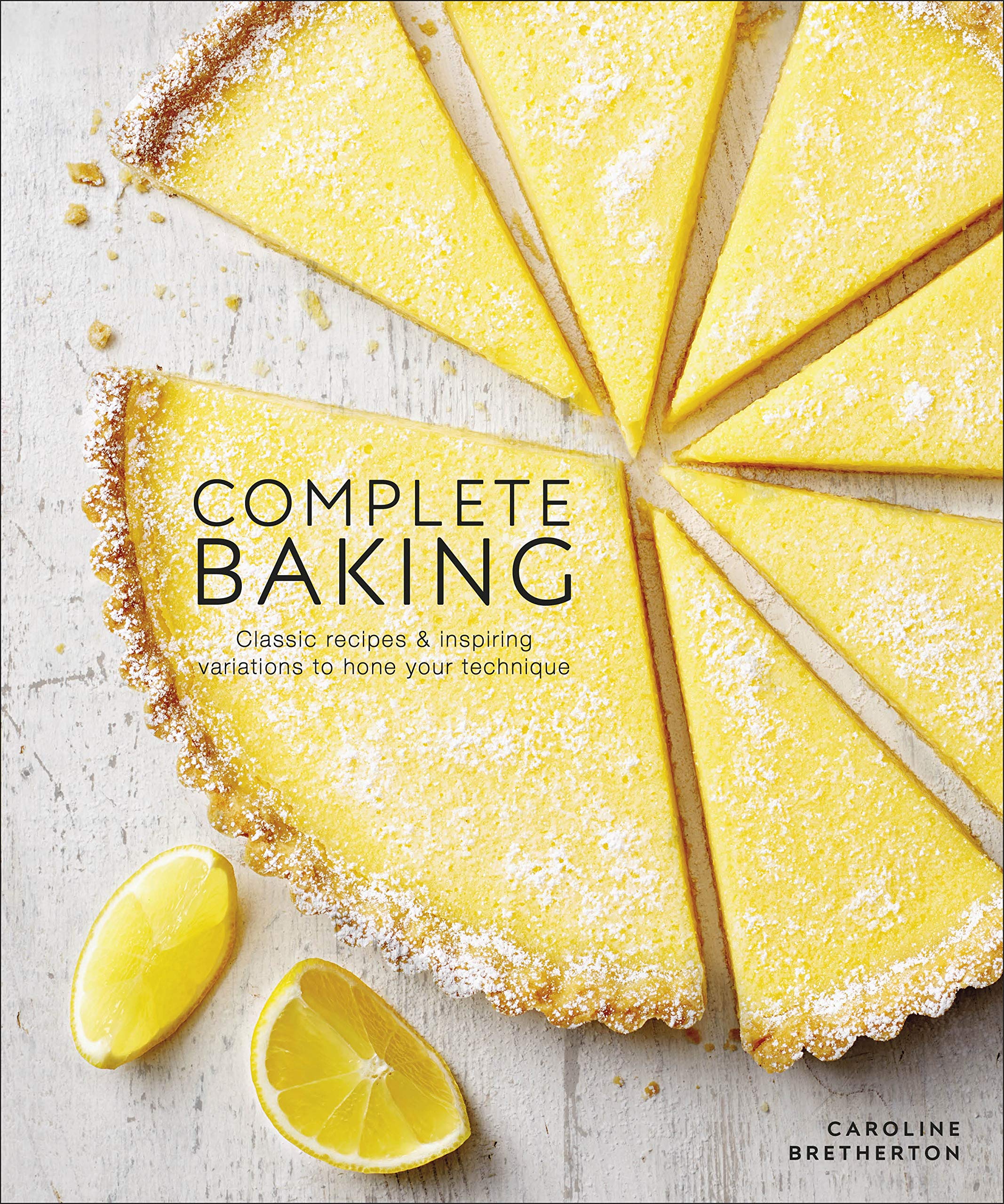 COMPLETE BAKING: CLASSIC RECIPES AND INSPIRING VARIATIONS TO HONE YOUR TECHNIQUE