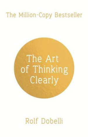 ART OF THINKING CLEARLY, THE: BETTER THI
