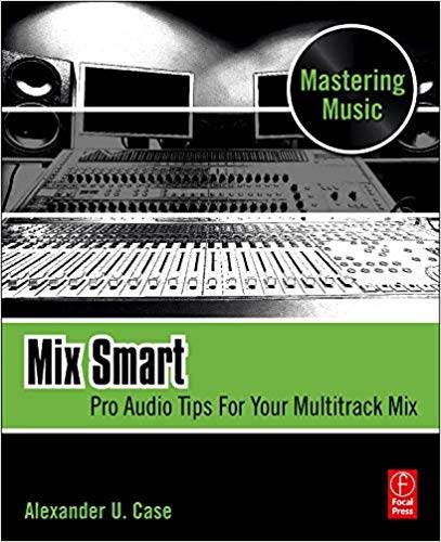 Mix Smart: Pro Audio Tips For Your Multitrack Mix ISBN 9780240814858