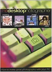 The Desktop Photographer: How to Make Great Photographs with your Pc ISBN 9780817437831