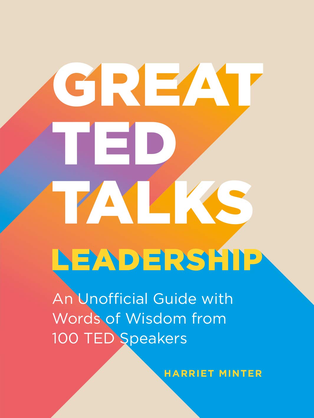 GREAT TED TALKS: LEADERSHIP: AN UNOFFICIAL GUIDE WITH WORDS OF WISDOM FROM 100 T
