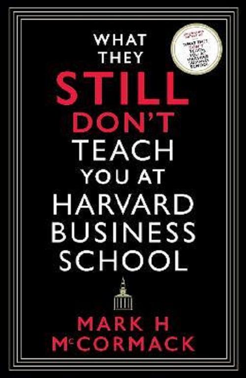 WHAT THEY STILL DON'T TEACH YOU AT HARVARD BUSINESS SCHOOL