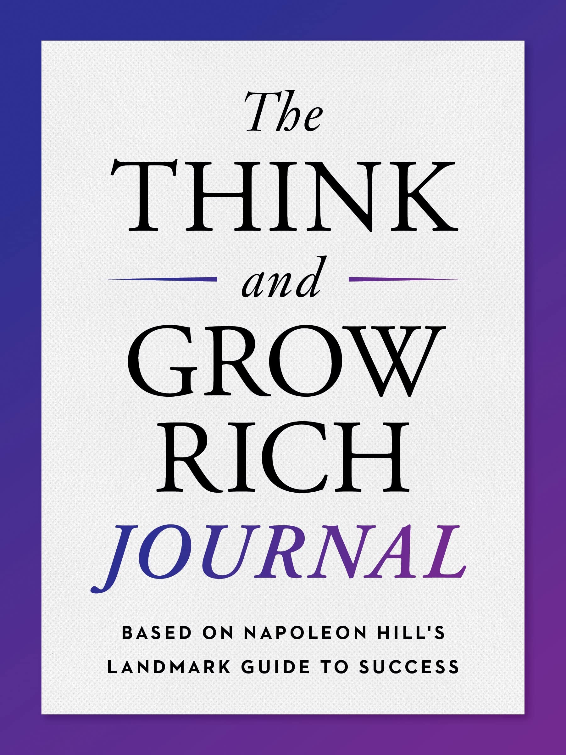 THINK AND GROW RICH JOURNAL, THE: BASED ON NAPOLEON HILL'S LANDMARK GUIDE TO SUC