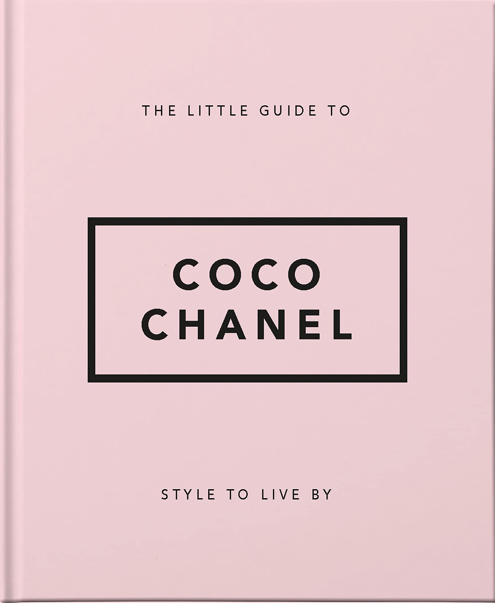 LITTLE GUIDE TO COCO CHANEL, THE: STYLE TO LIVE BY