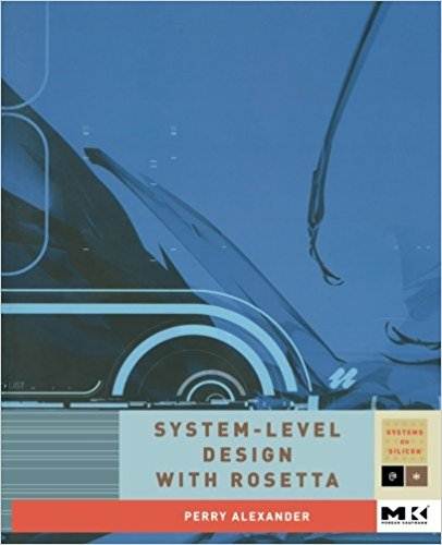 System Level Design with Rosetta : A volume in Systems on Silicon 1st Edition ISBN 9781558607712