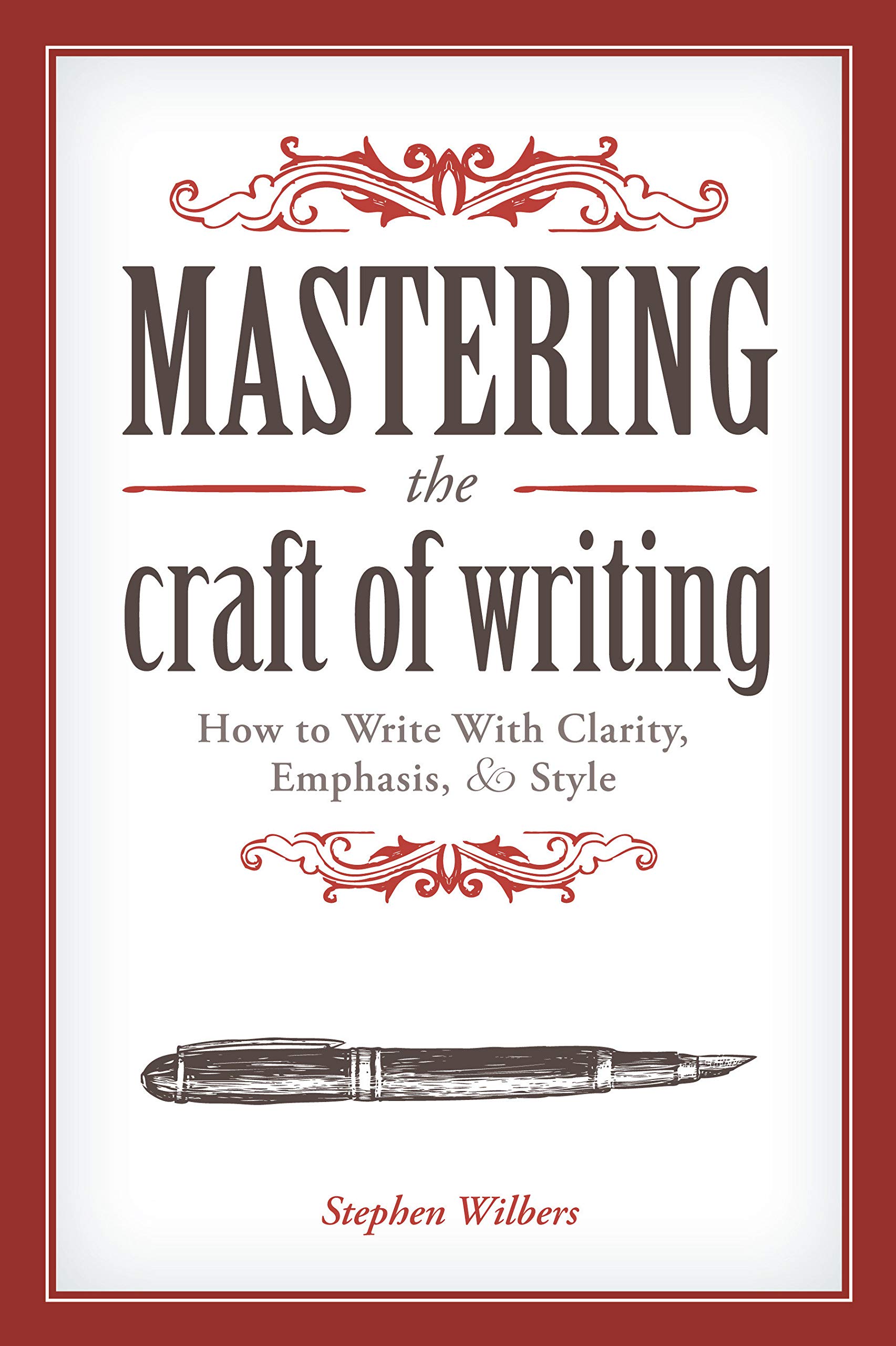 MASTERING THE CRAFT OF WRITING: HOW TO WRITE WITH CLARITY, EMPHASIS, AND STYLE