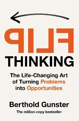 FLIP THINKING: THE LIFE-CHANGING ART OF TRANSFORMING PROBLEMS INTO OPPORTUNITIES