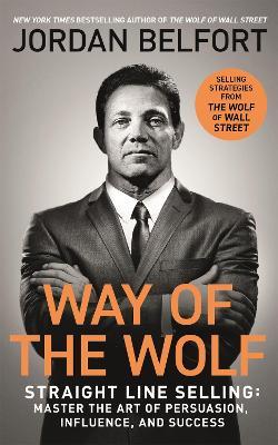 WAY OF THE WOLF; STRAIGHT LINE SELLING: MASTER THE ART OF PERSUATION, INFLUENCE,
