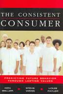 The Consistent Consumer : Predicting Future Behavior Through Lasting Values ISBN 9781419502736