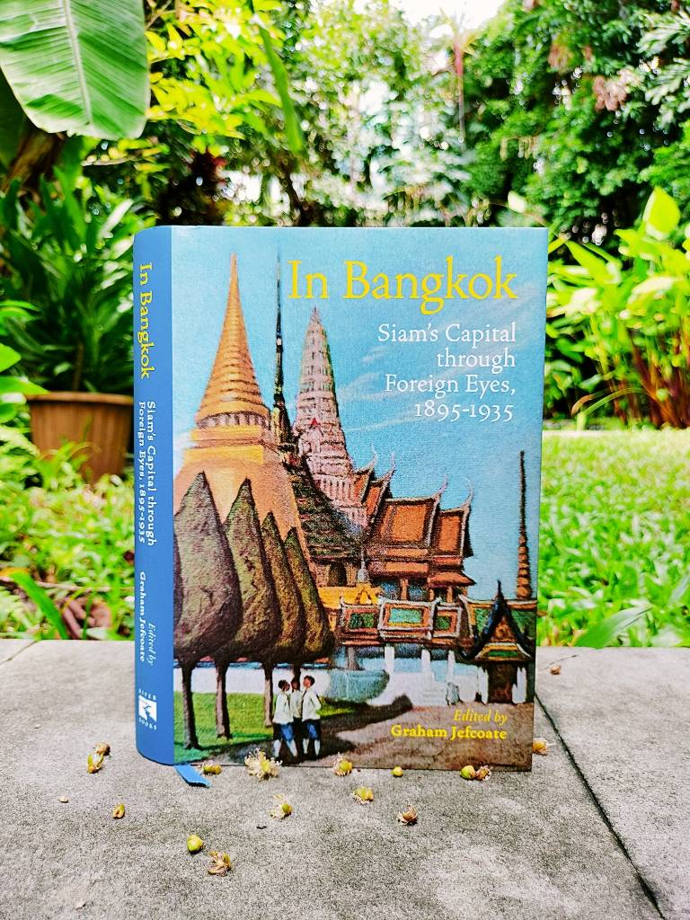 IN BANGKOK Siam’s Capital through Foreign Eyes, 1895-1935
