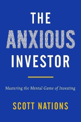 ANXIOUS INVESTOR, THE: MASTERING THE MENTAL GAME OF INVESTING