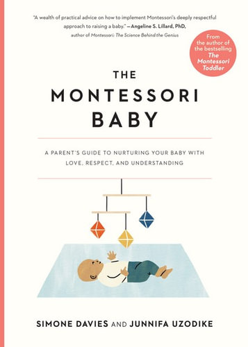 MONTESSORI BABY, THE: A PARENT'S GUIDE TO NURTURING YOUR BABY WITH LOVE, RESPECT