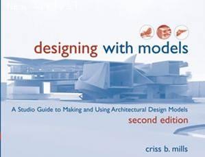 Designing with Models: A Studio Guide to Making and Using Architectural Design Models