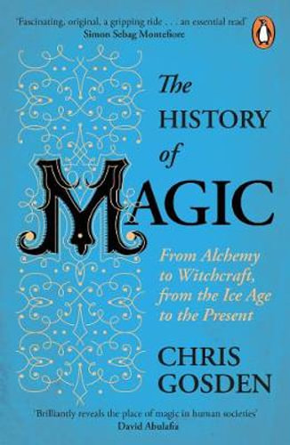 HISTORY OF MAGIC, THE: FROM ALCHEMY TO WITCHCRAFT, FROM THE ICE AGE TO THE PRESE
