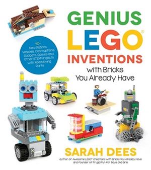 GENIUS LEGO INVENTIONS WITH BRICKS YOU ALREADY HAVE: 40+ NEW ROBOTS, VEHICLES, C