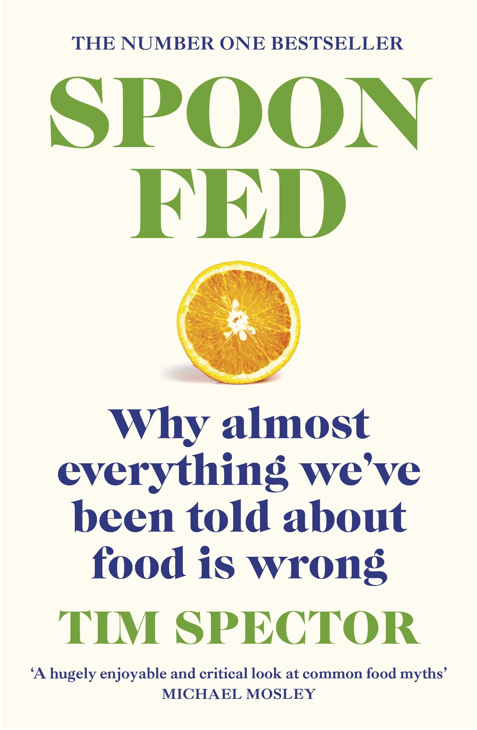 SPOON-FED: WHY ALMOST EVERYTHING WE'VE BEEN TOLD ABOUT FOOD IS WRONG