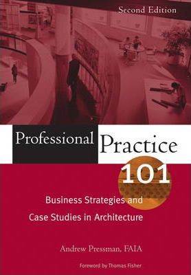 Professional Practice 101: Business Strategies and Case Studies in Architecture, 2nd Edition