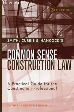 Smith, Currie & Hancock's Common Sense Construction Law: A Practical Guide for the Construction