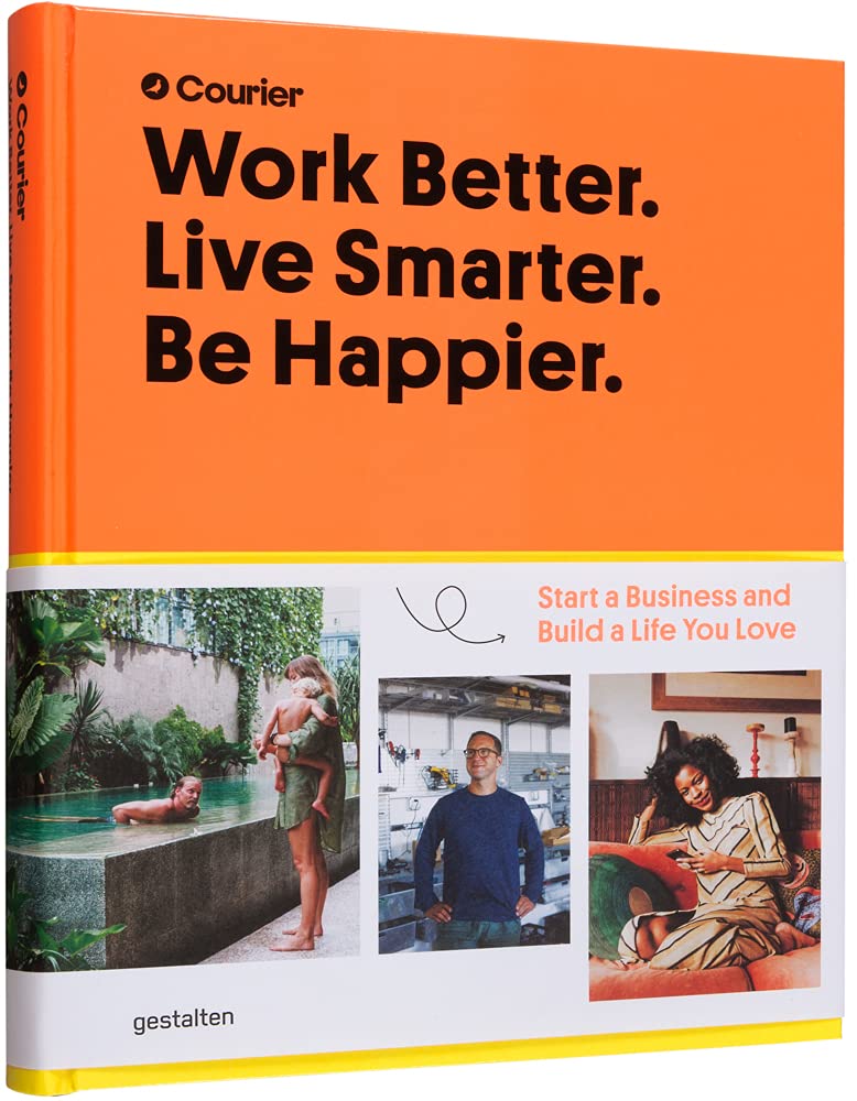 WORK BETTER, LIVE SMARTER: START A BUSINESS AND BUILD A LIFE YOU LOVE