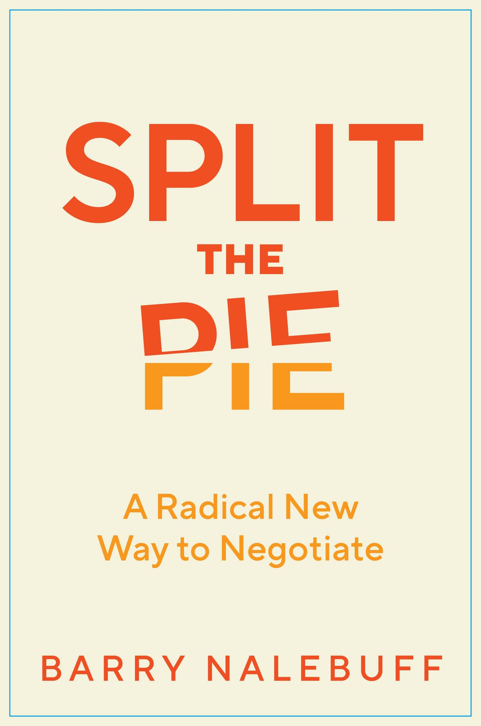 SPLIT THE PIE: A RADICAL NEW WAY TO NEGOTIATE