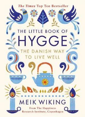 LITTLE BOOK OF HYGGE: THE DANISH WAY TO