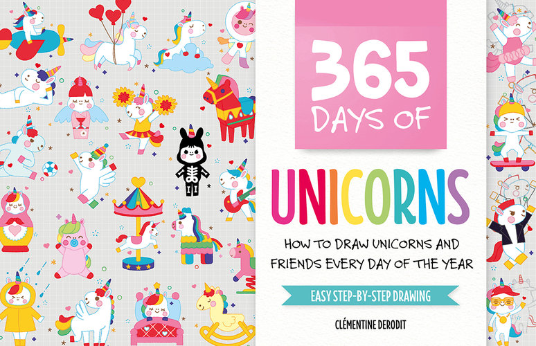 365 DAYS OF UNICORNS: HOW TO DRAW UNICORNS AND FRIENDS EVERY DAY OF THE YEAR