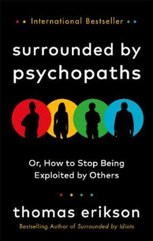 SURROUNDED BY PSYCHOPATHS: OR, HOW TO STOP BEING EXPLOITED BY OTHERS